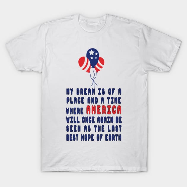 my dream is of a place and a time where america will once again be seen as the last best hope of earth T-Shirt by fanidi